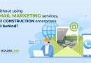 Without using Email Marketing services, will construction enterprises fall behind?