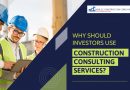 Why should investors use construction consulting services?