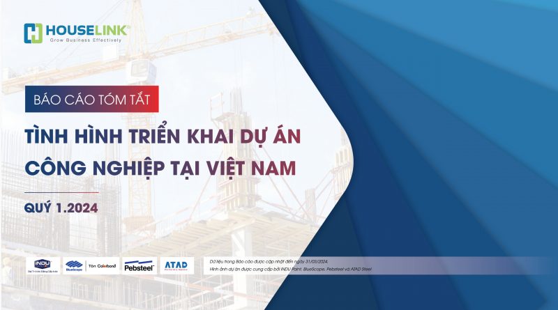 Báo cáo Tóm tắt tình hình triển khai dự án công nghiệp Việt Nam Q1/2024